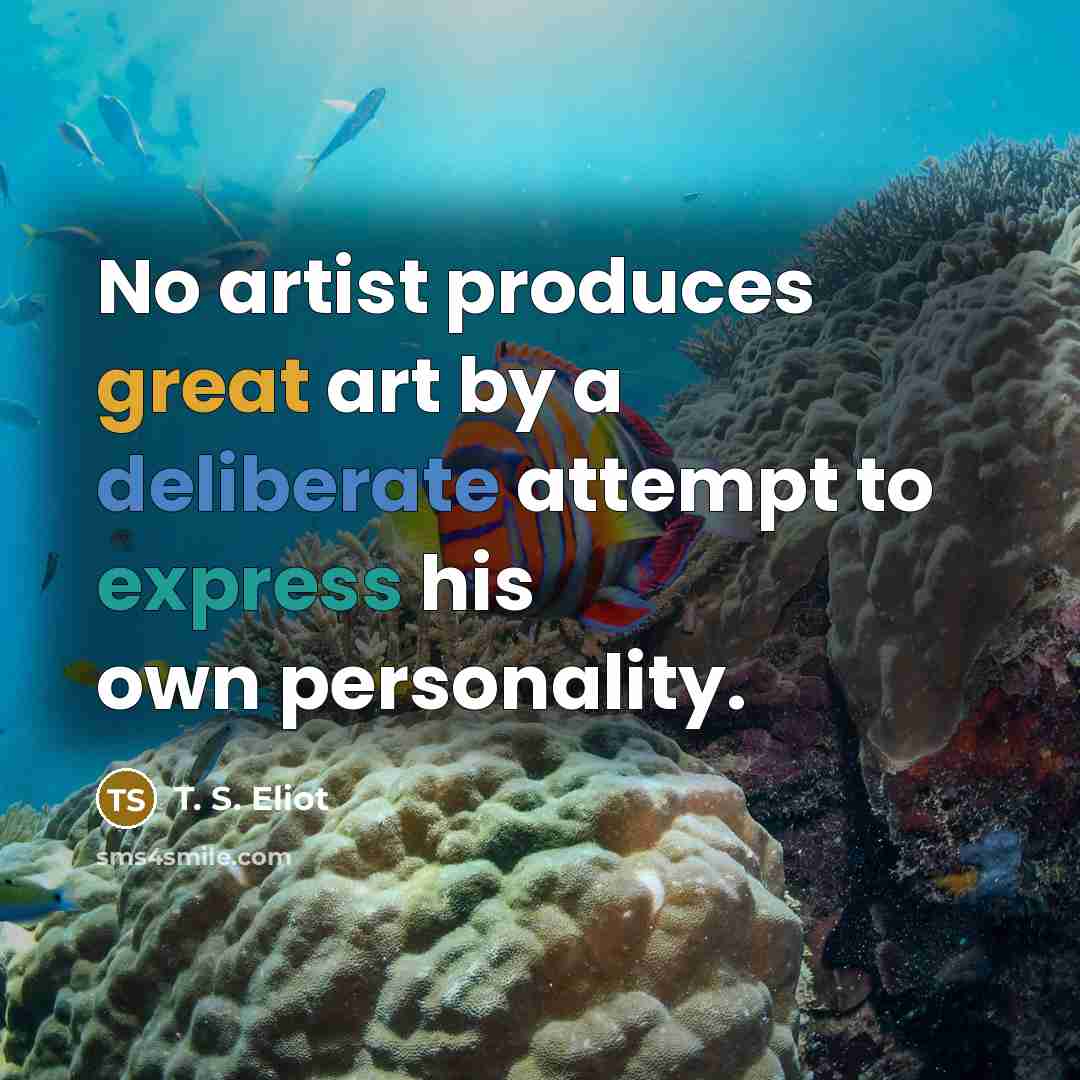 “No artist produces great art by a deliberate attempt to…” quote by T. S. Eliot