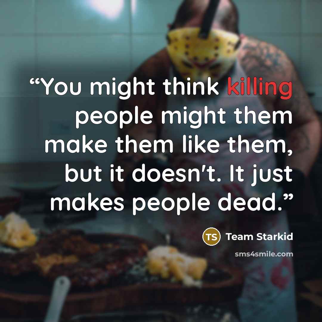 “You might think killing people might them make them like them, but it doesn't. It just makes people dead.” quote by Team Starkid
