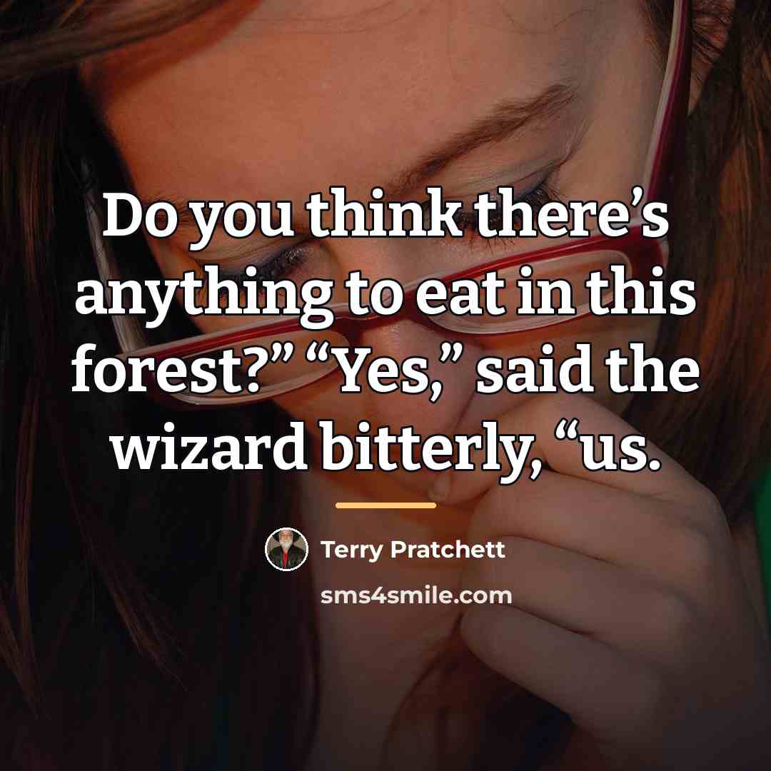 “Do you think there’s anything to eat in this forest?”…” quote by Terry Pratchett