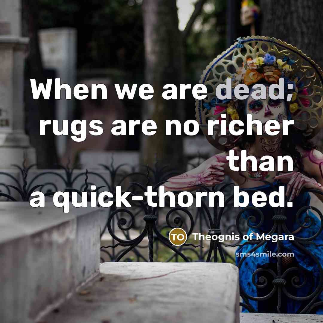 “When we are dead; rugs are no richer than a…” quote by Theognis of Megara