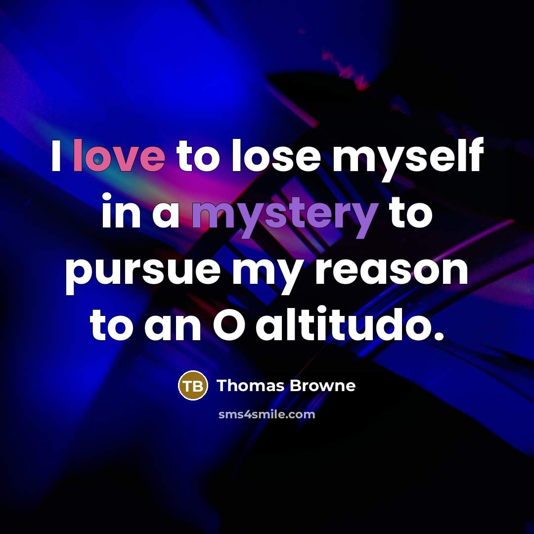 “I love to lose myself in a mystery to pursue…” quote by Thomas Browne