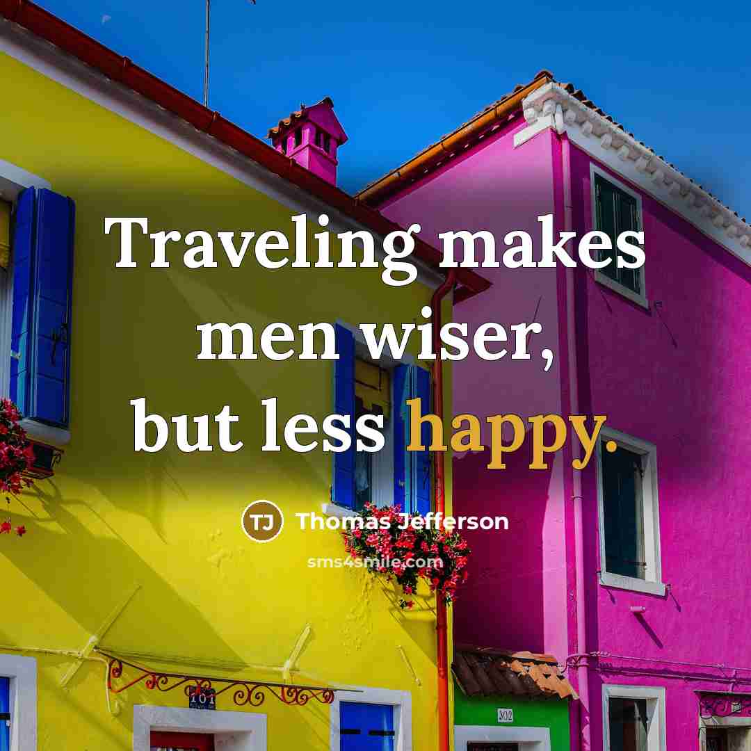 “Traveling makes men wiser, but less happy.…” quote by Thomas Jefferson