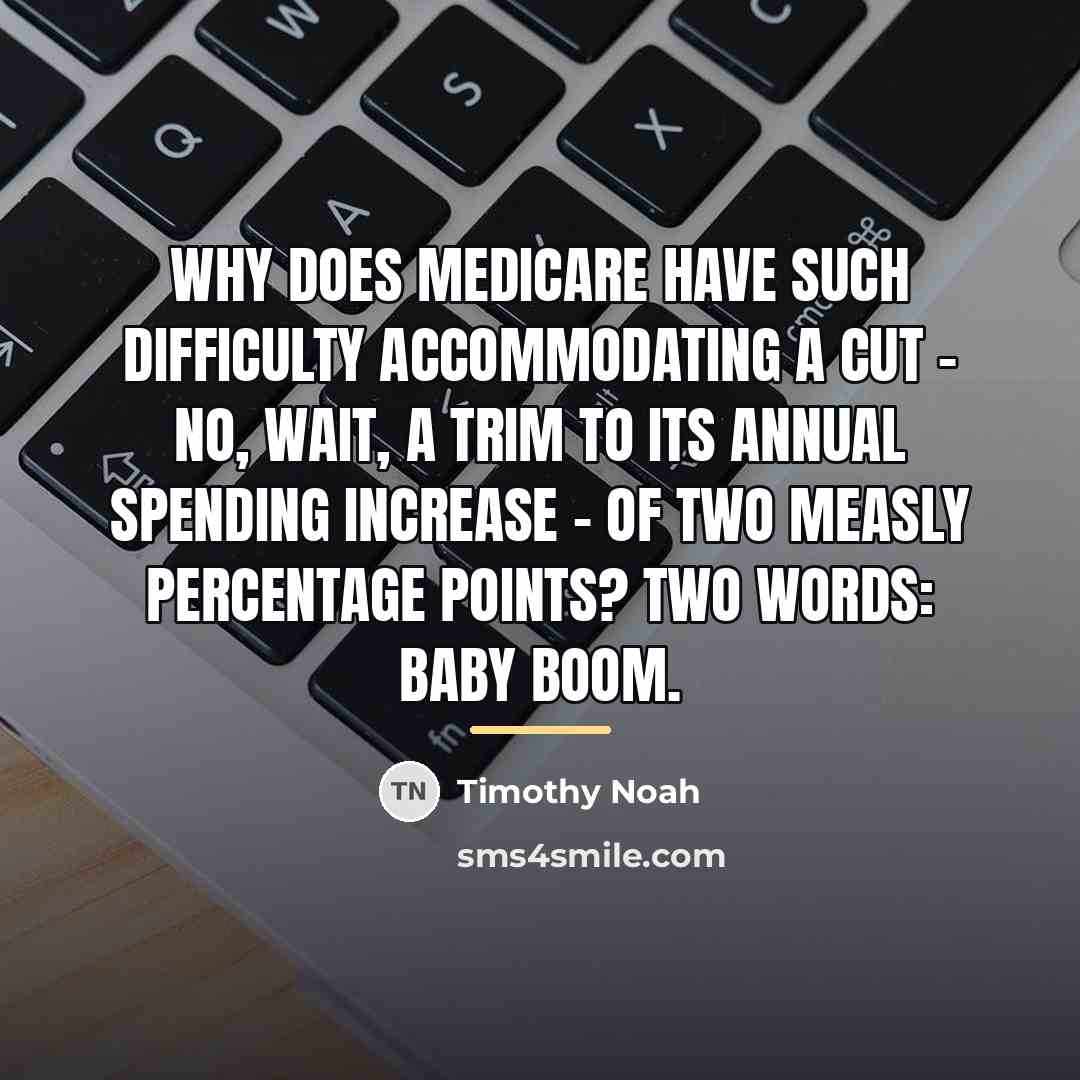 “Why does Medicare have such difficulty accommodating a cut -…” quote by Timothy Noah