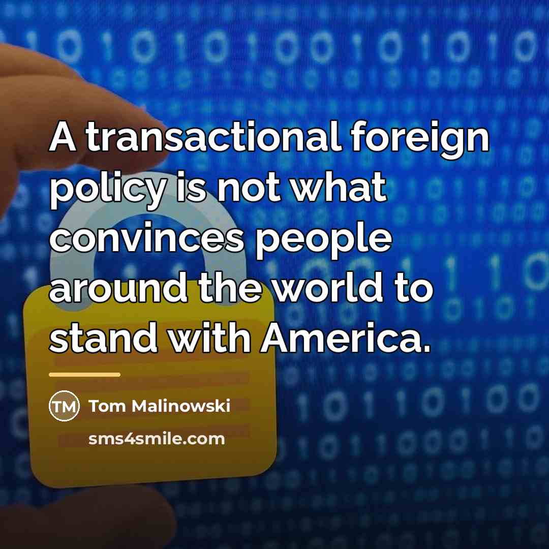 “A transactional foreign policy is not what convinces people around…” quote by Tom Malinowski