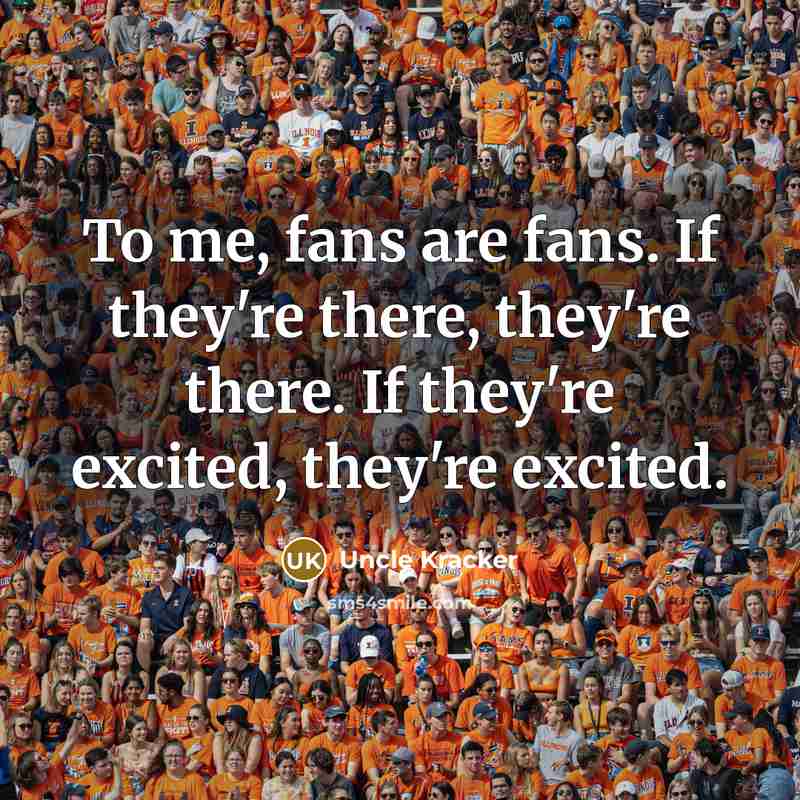 “To me, fans are fans. If they're there, they're there.…” quote by Uncle Kracker