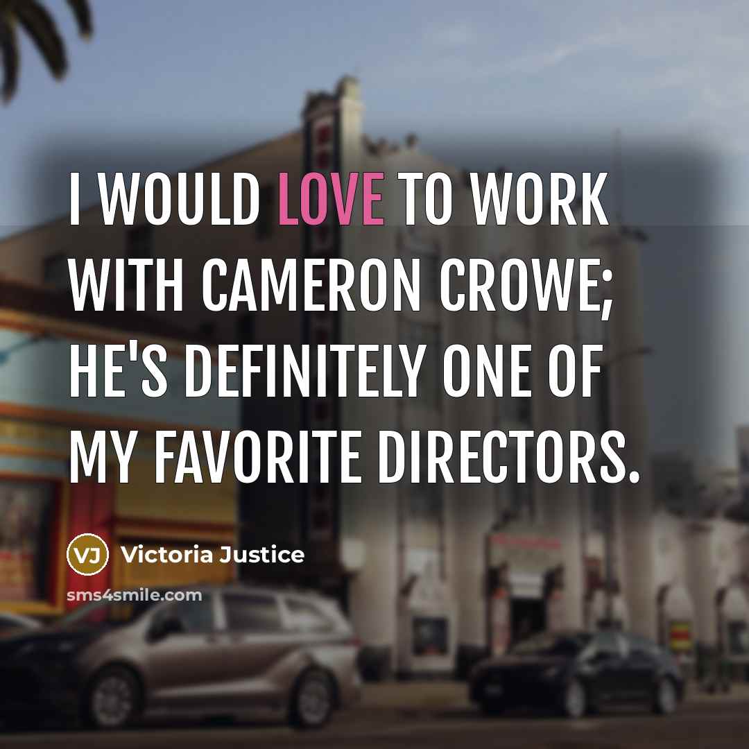 “I would love to work with Cameron Crowe; he's definitely…” quote by Victoria Justice