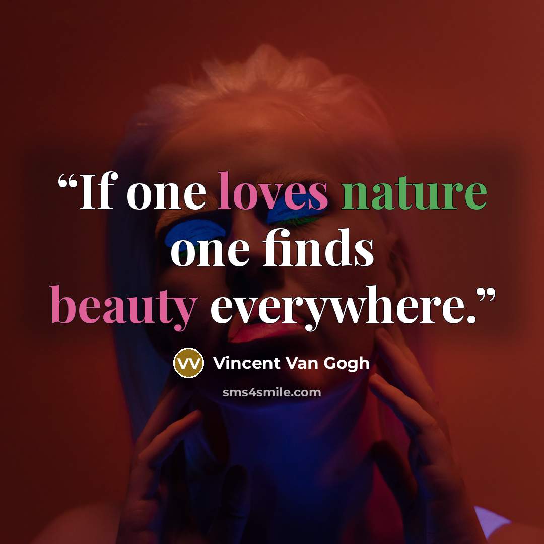 “If one loves nature one finds beauty everywhere.” quote by Vincent van Gogh
