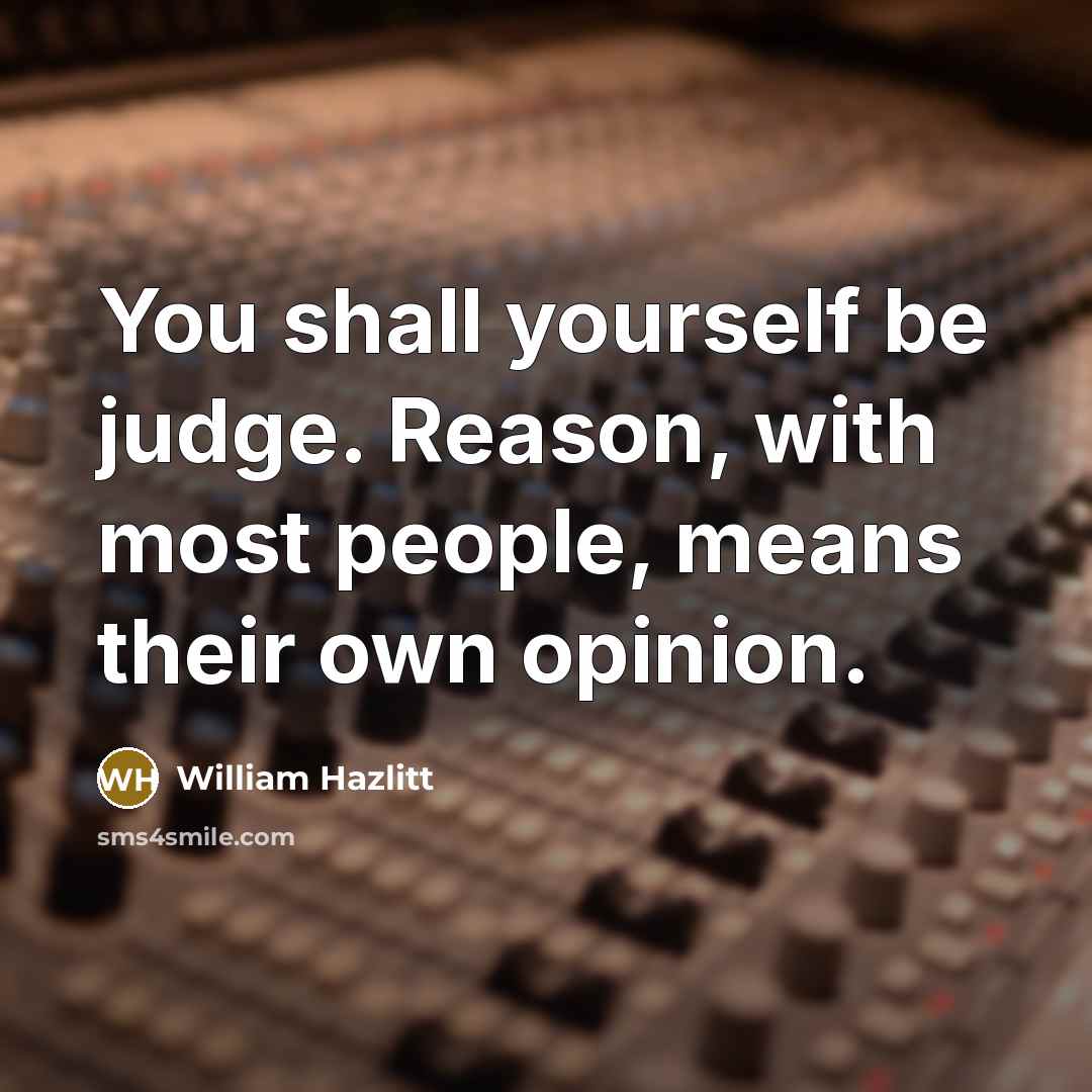 “You shall yourself be judge. Reason, with most people, means…” quote by William Hazlitt