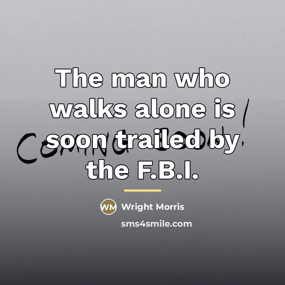 “The man who walks alone is soon trailed by the…” quote by Wright Morris