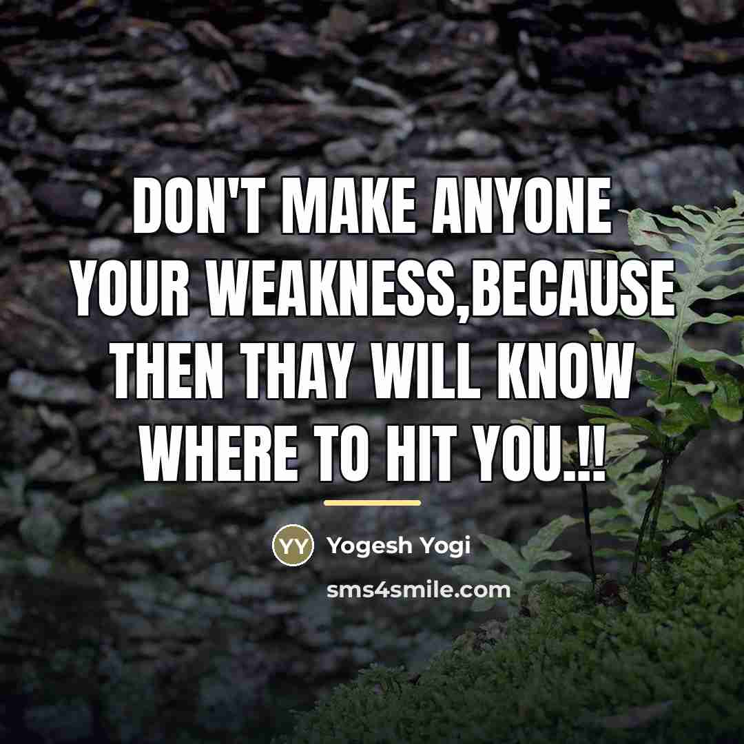 “Don't make anyone your weakness,because then thay will know where…” quote by Yogesh Yogi