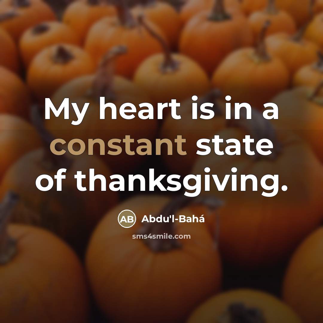 “My heart is in a constant state of thanksgiving.…” quote by Abdu'l-Bahá