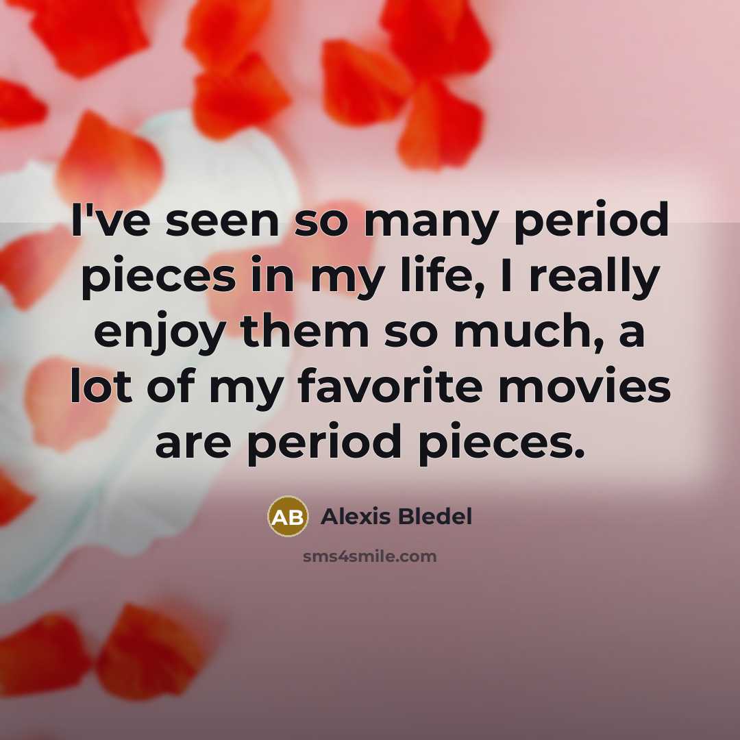“I've seen so many period pieces in my life, I…” quote by Alexis Bledel