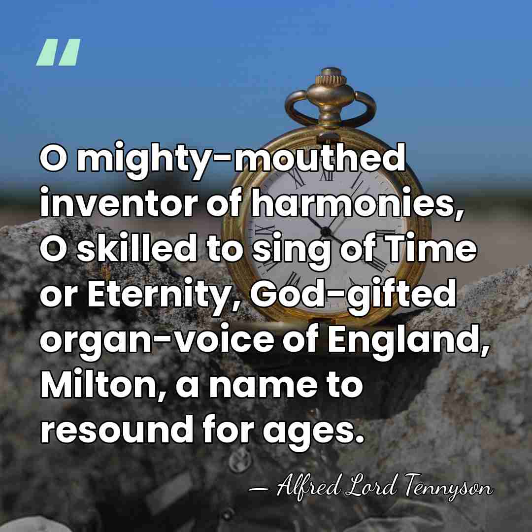 O mighty-mouthed inventor of harmonies, O skilled to sing of Time or&hellip; - Alfred Lord Tennyson
