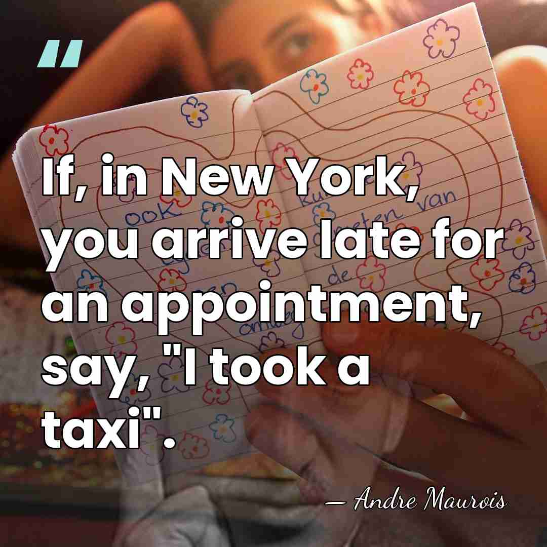 If, in New York, you arrive late for an appointment, say, "I&hellip; - Andre Maurois
