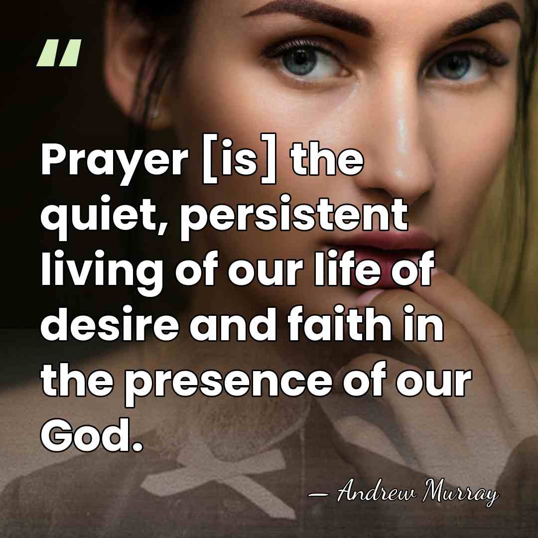Prayer [is] the quiet, persistent living of our life of desire and&hellip; - Andrew Murray