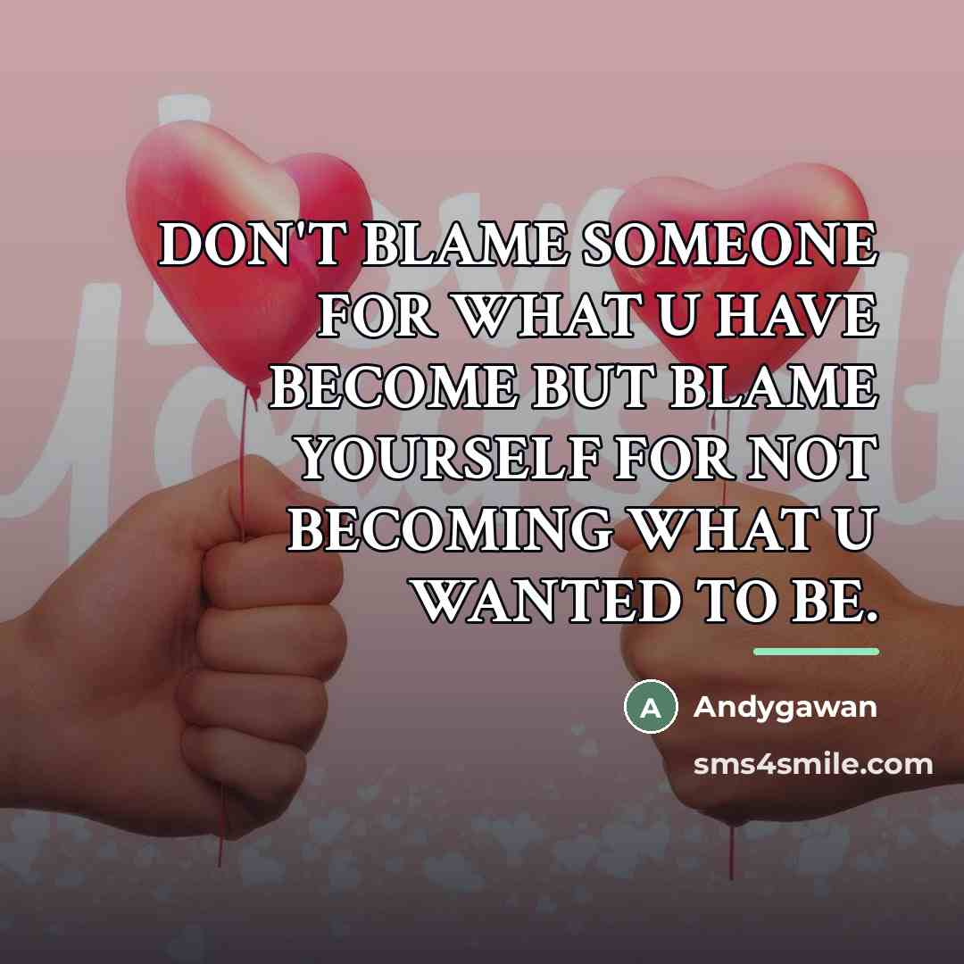“DON'T BLAME SOMEONE FOR WHAT U HAVE BECOME BUT BLAME…” quote by Andygawan