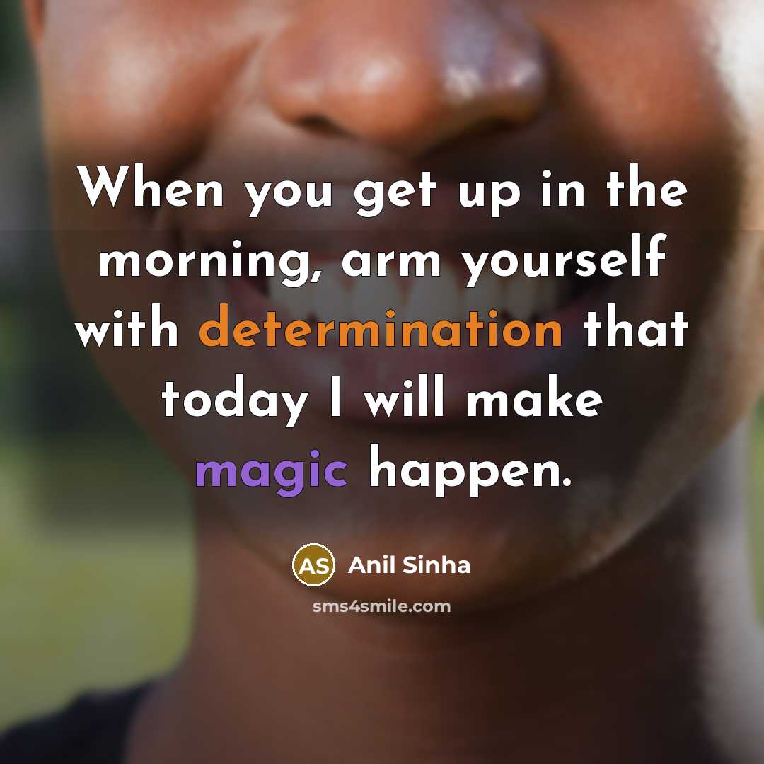 “When you get up in the morning, arm yourself with…” quote by Anil Sinha