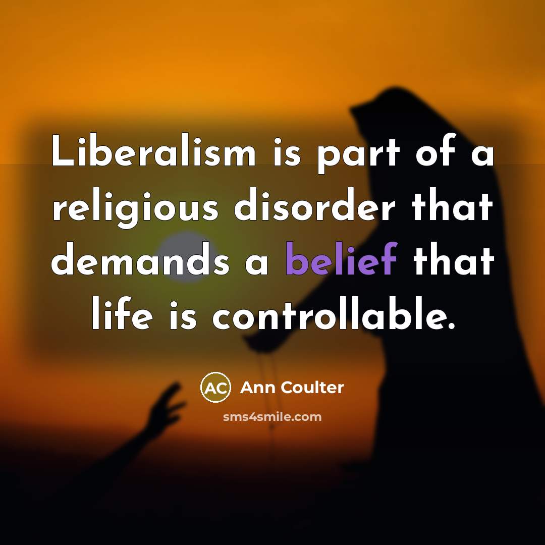“Liberalism is part of a religious disorder that demands a…” quote by Ann Coulter