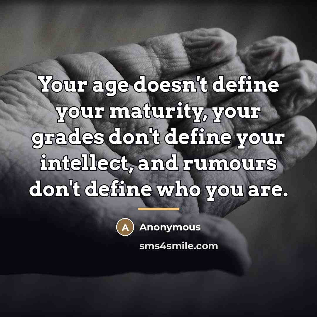 “Your age doesn't define your maturity, your grades don't define…” quote by Anonymous