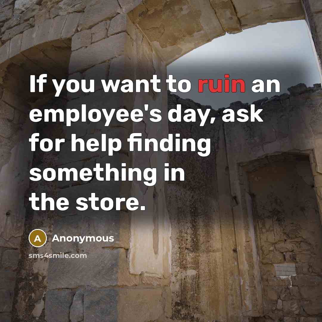 “If you want to ruin an employee's day, ask for…” quote by Anonymous