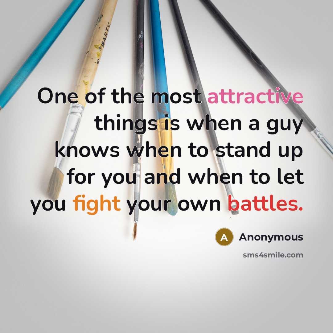 “One of the most attractive things is when a guy knows when to stand up for you and when to let you fight your own battles.” quote by Anonymous