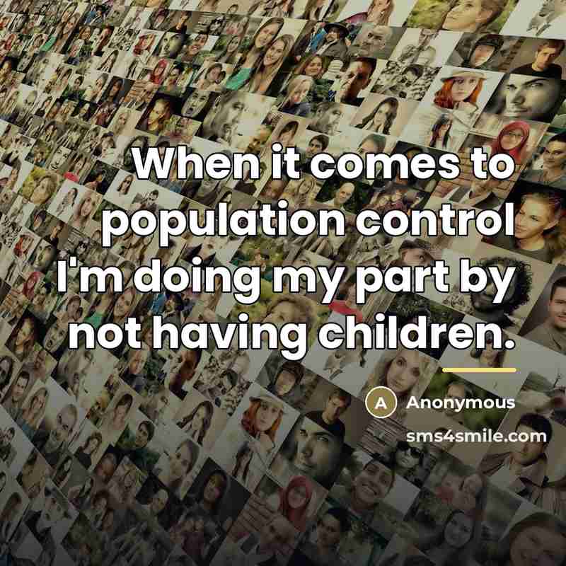 “When it comes to population control I'm doing my part…” quote by Anonymous