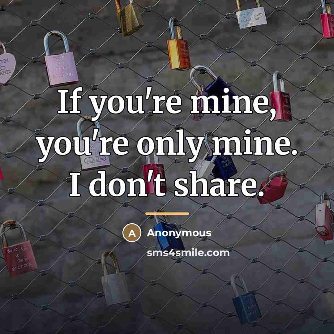 “If you're mine, you're only mine. I don't share.…” quote by Anonymous