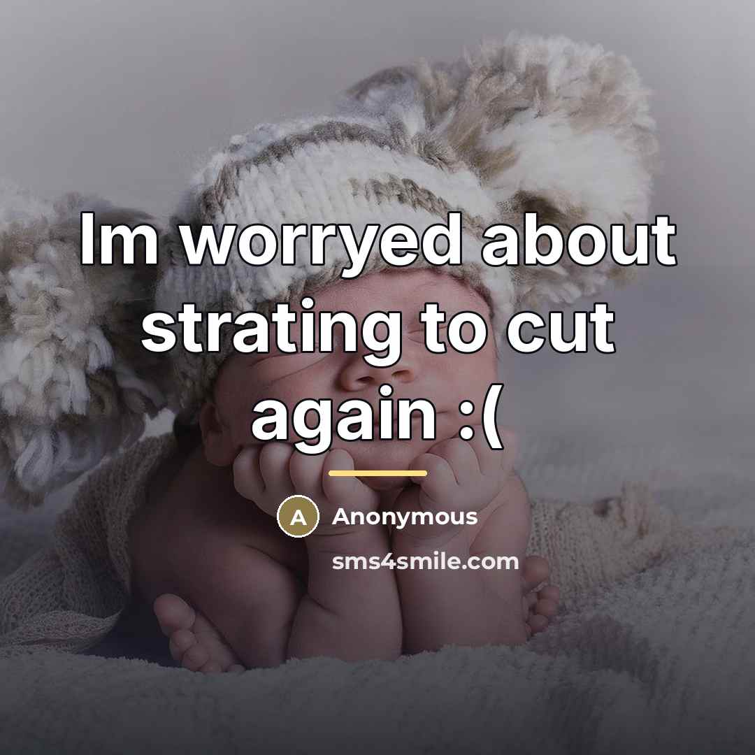 “Im worryed about strating to cut again :(…” quote by Anonymous
