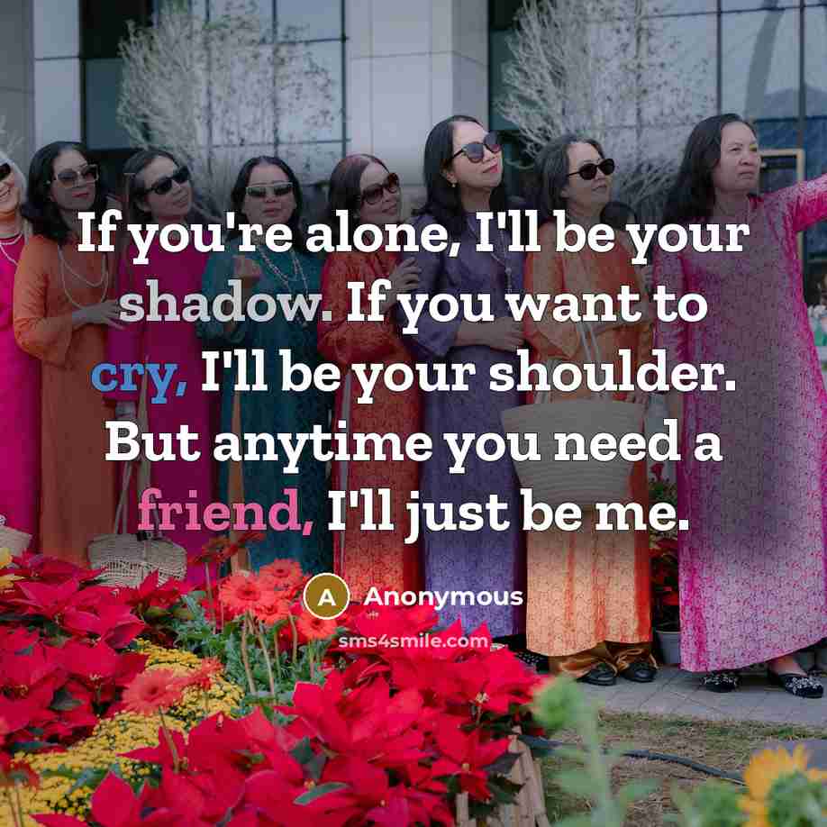 “If you're alone, I'll be your shadow. If you want…” quote by Anonymous