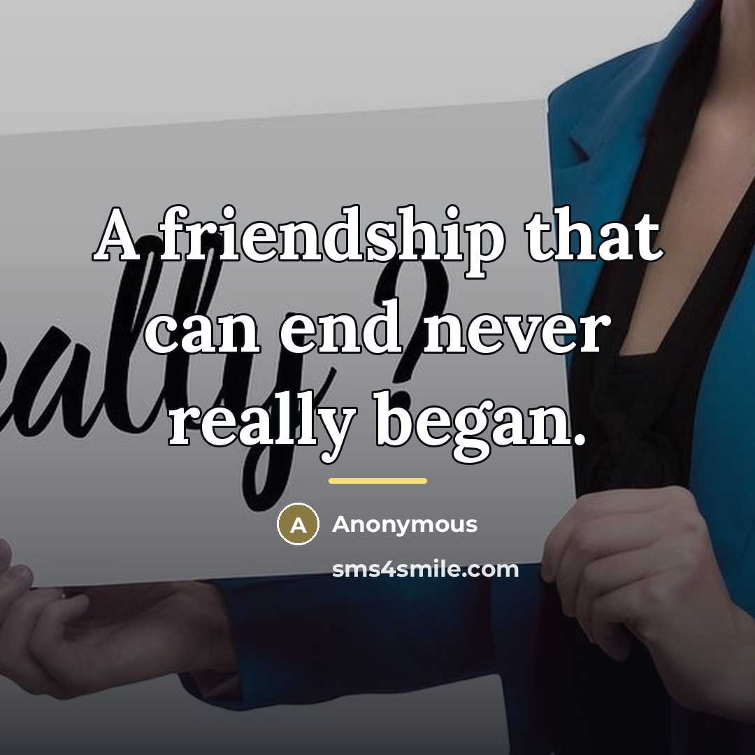 “A friendship that can end never really began.…” quote by Anonymous