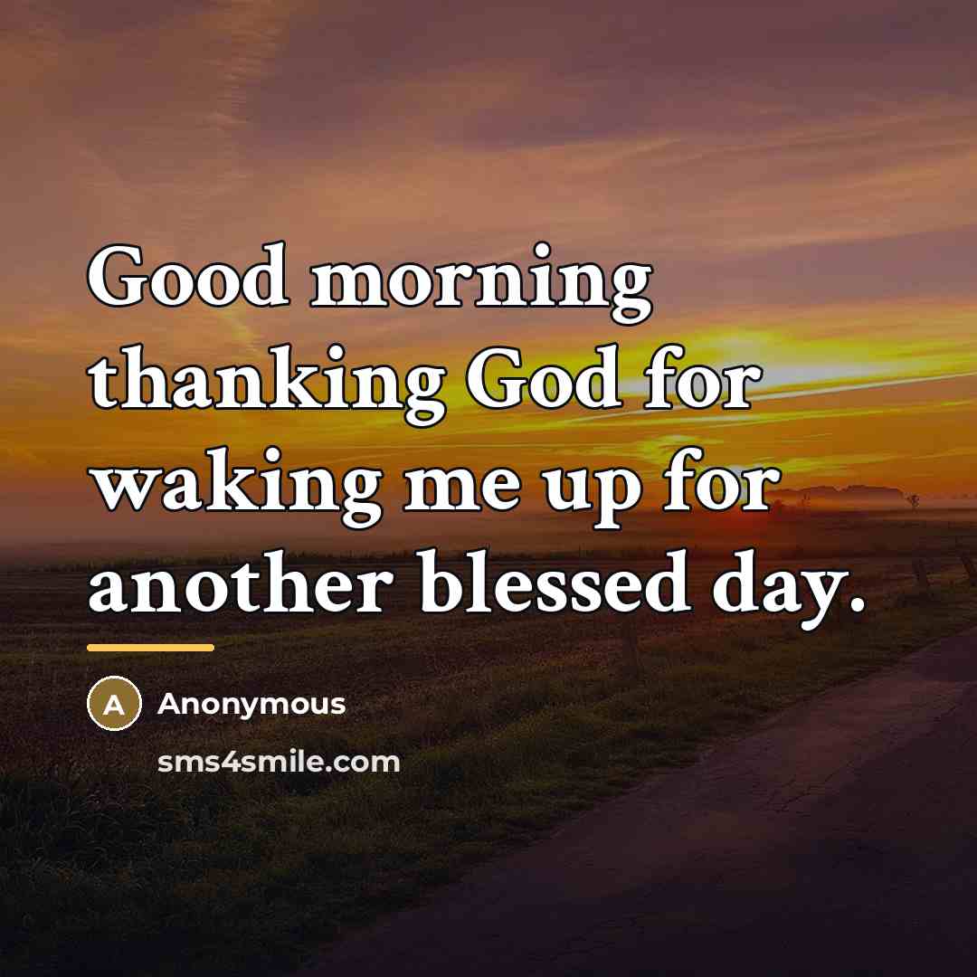 “Good morning thanking God for waking me up for another…” quote by Anonymous
