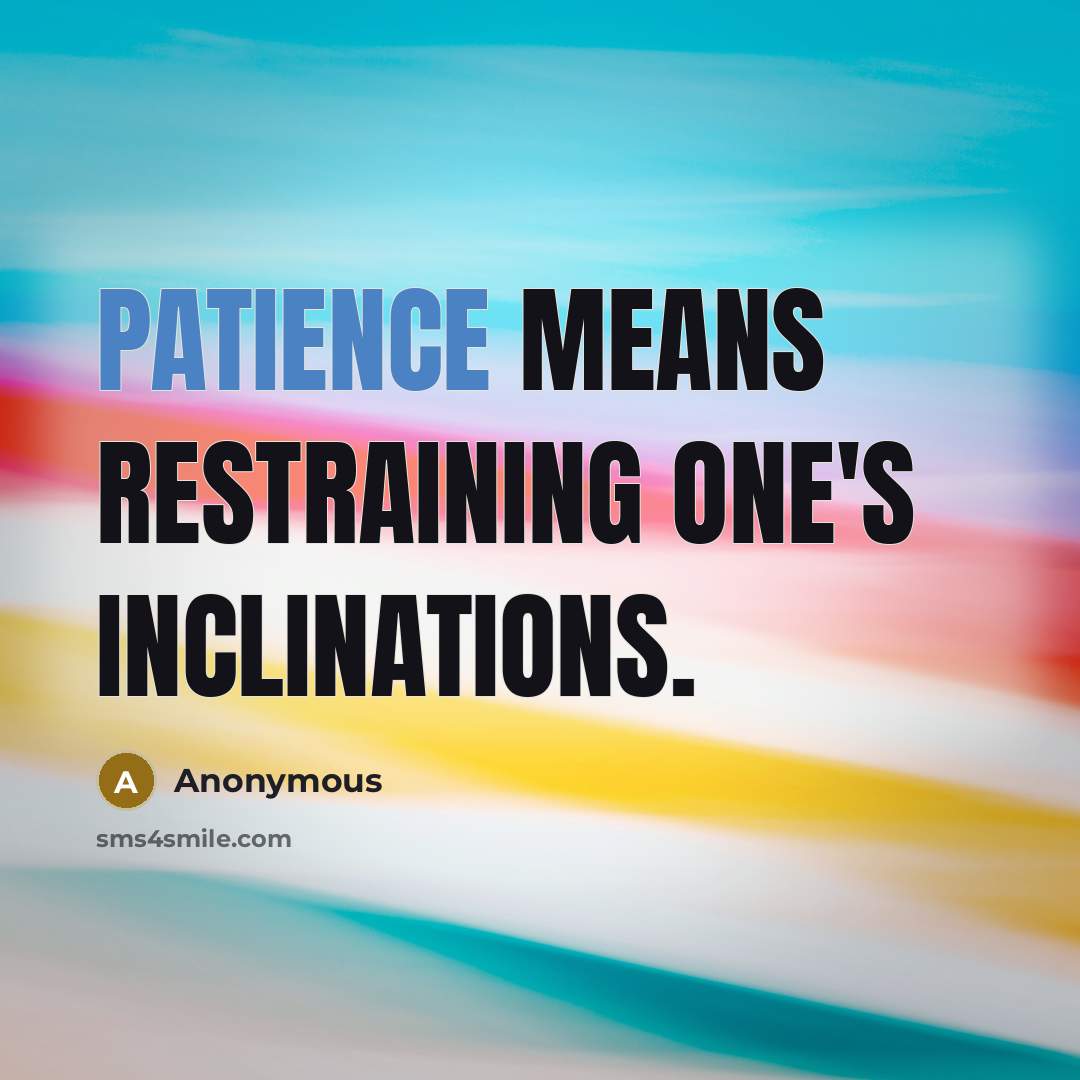 “Patience means restraining one's inclinations.…” quote by Anonymous