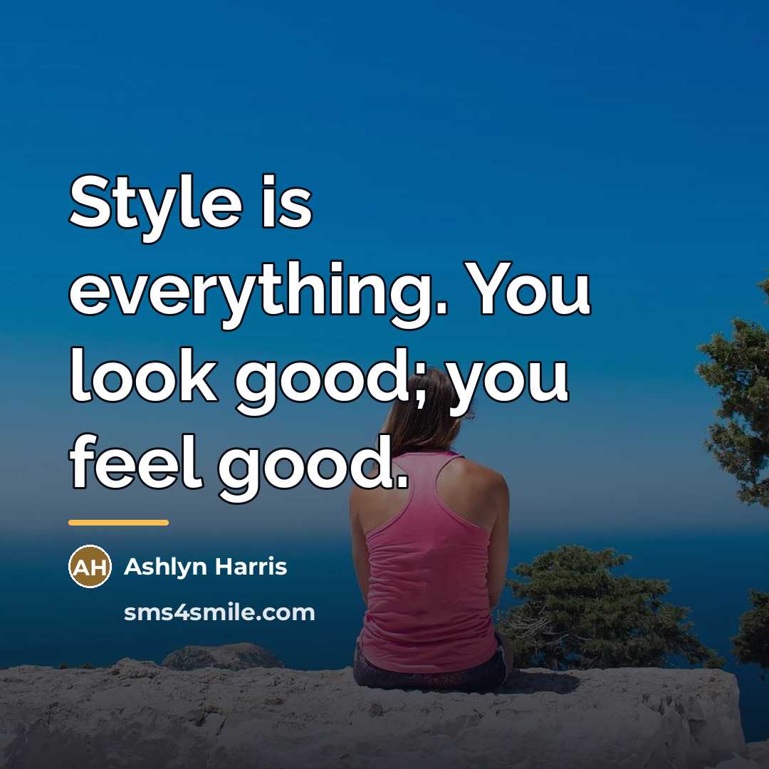 “Style is everything. You look good; you feel good.…” quote by Ashlyn Harris