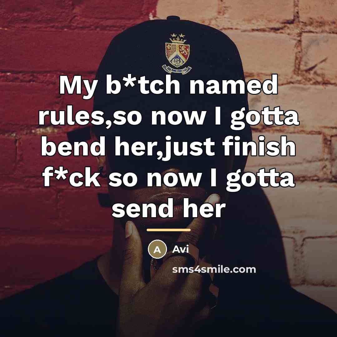 “My b*tch named rules,so now I gotta bend her,just finish…” quote by Avi