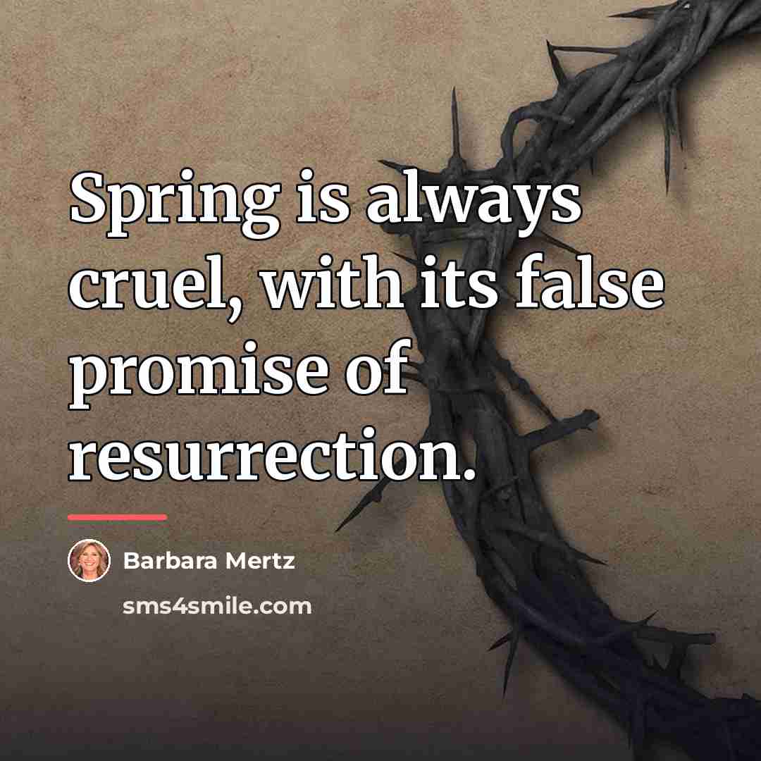 “Spring is always cruel, with its false promise of resurrection.…” quote by Barbara Mertz