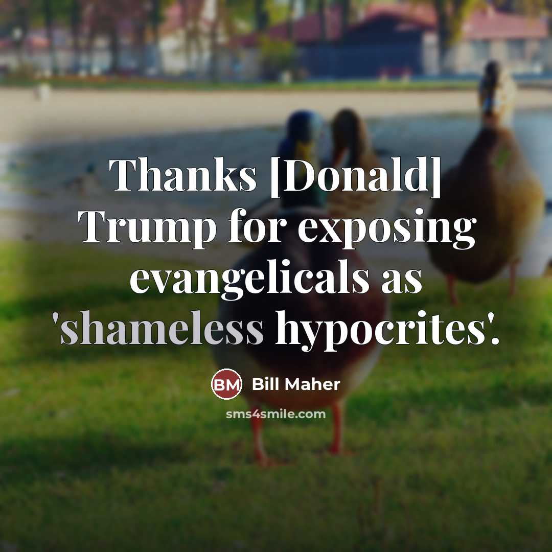 “Thanks [Donald] Trump for exposing evangelicals as 'shameless hypocrites'.…” quote by Bill Maher