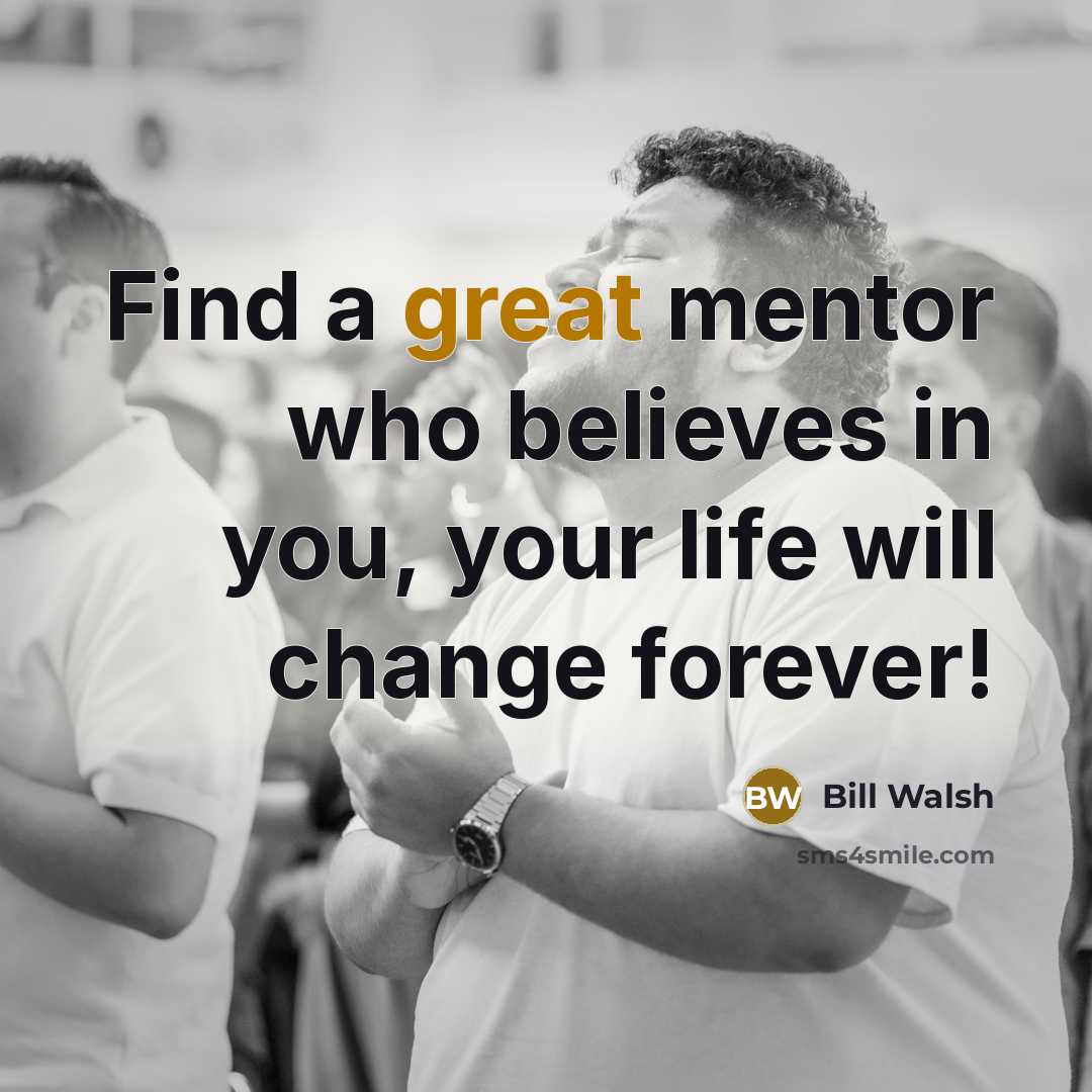“Find a great mentor who believes in you, your life…” quote by Bill Walsh