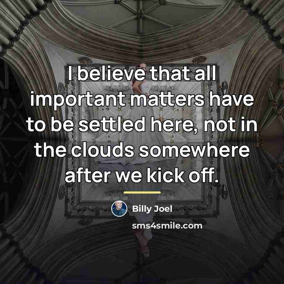 “I believe that all important matters have to be settled…” quote by Billy Joel
