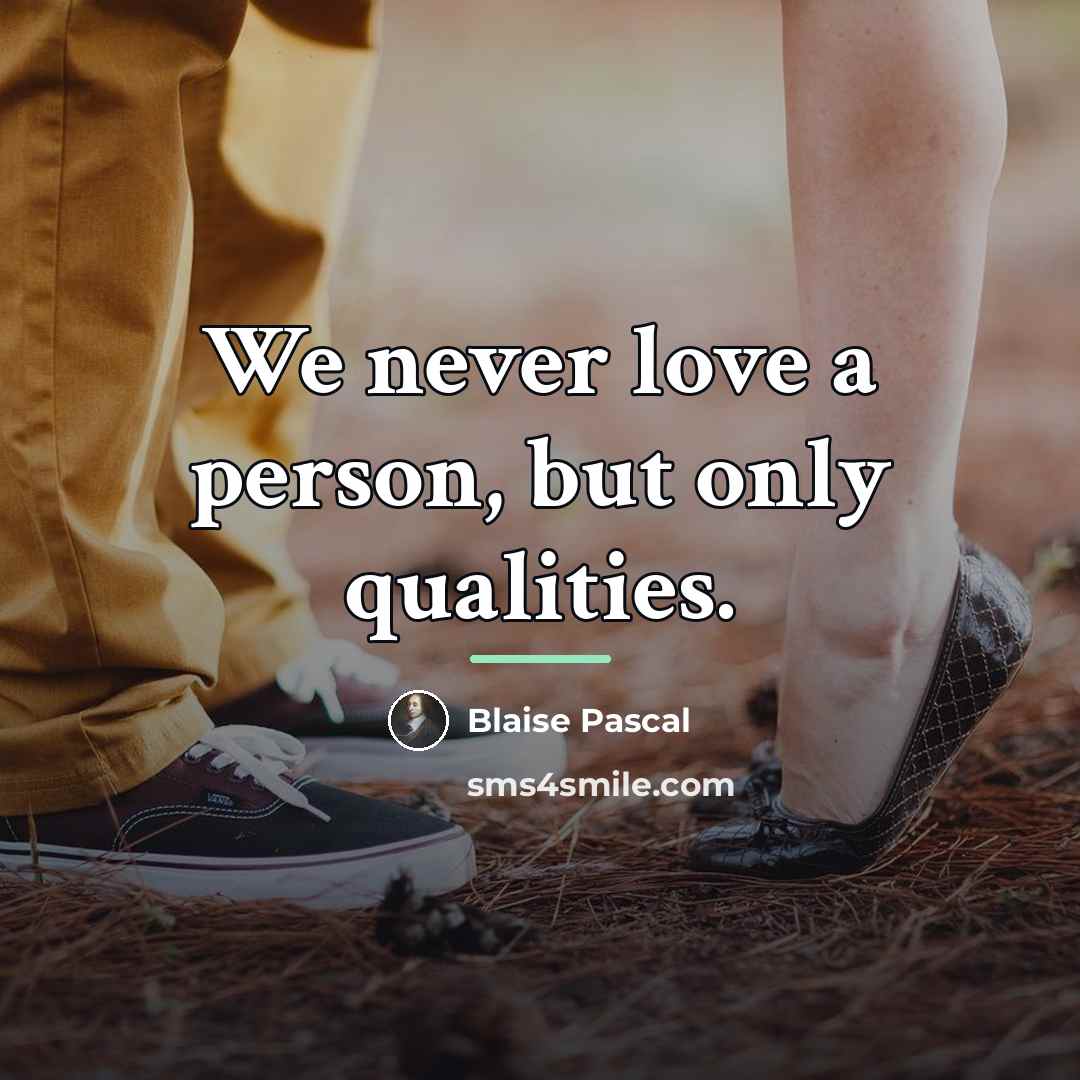 “We never love a person, but only qualities.…” quote by Blaise Pascal