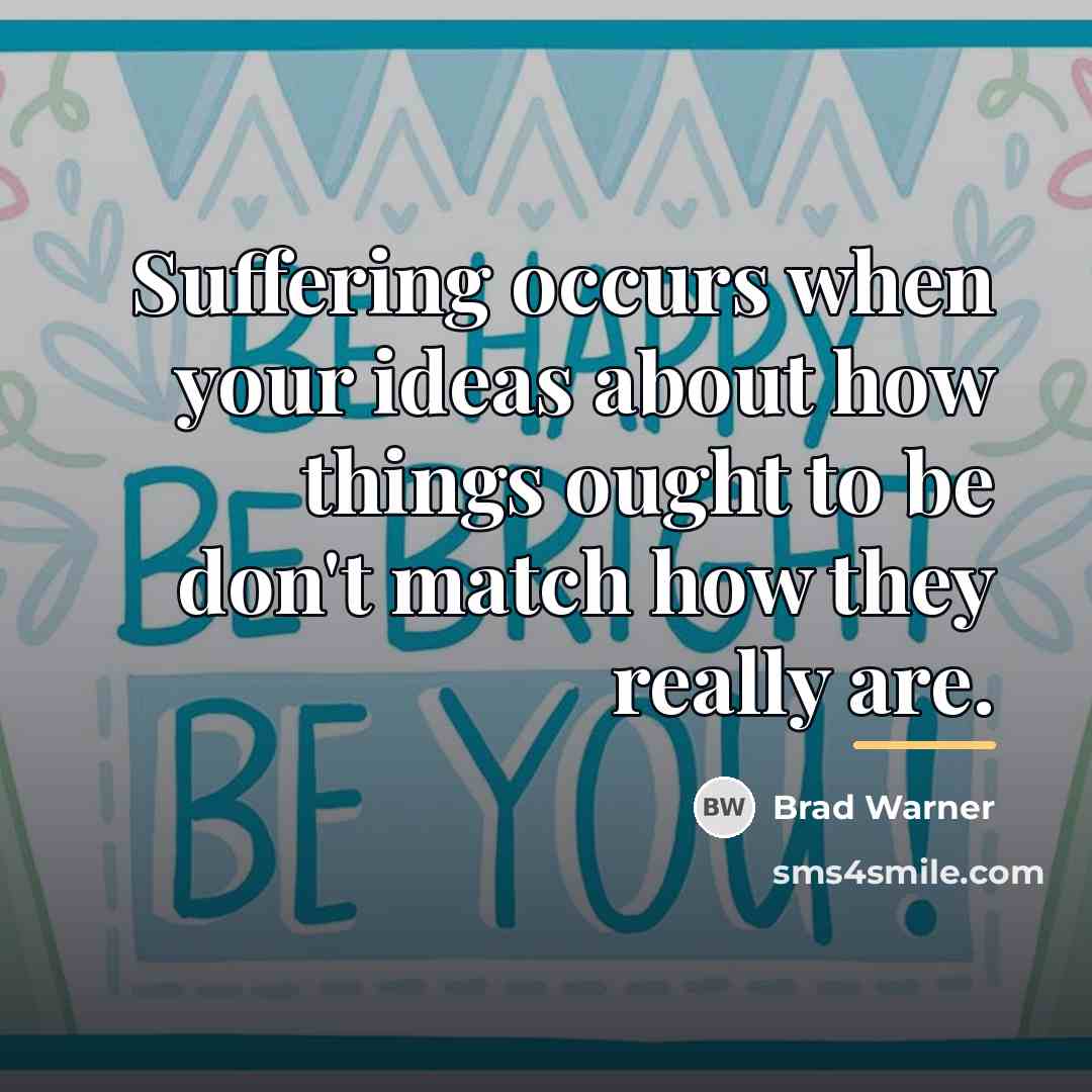 “Suffering occurs when your ideas about how things ought to…” quote by Brad Warner
