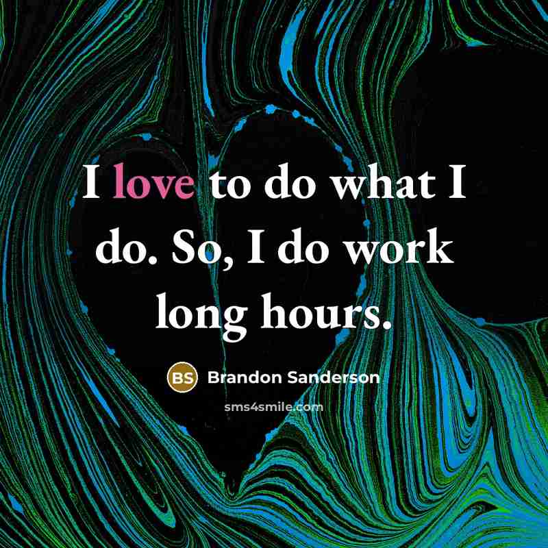 “I love to do what I do. So, I do…” quote by Brandon Sanderson