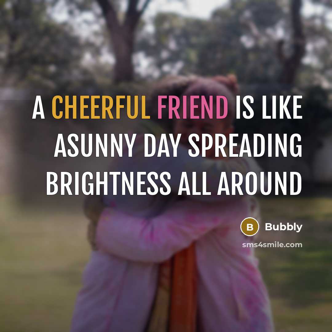 “A cheerful friend is like asunny day spreading brightness all…” quote by Bubbly