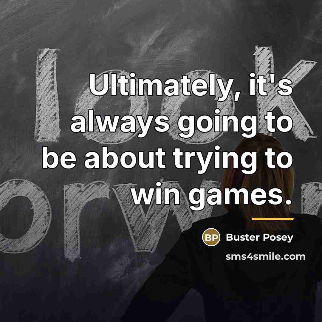 “Ultimately, it's always going to be about trying to win…” quote by Buster Posey