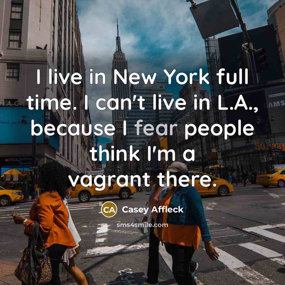 “I live in New York full time. I can't live…” quote by Casey Affleck