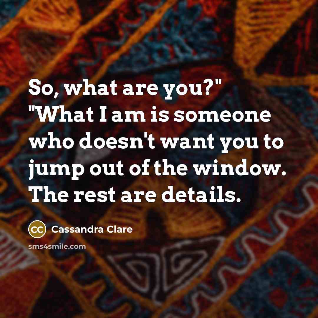 “So, what are you?" "What I am is someone who…” quote by Cassandra Clare