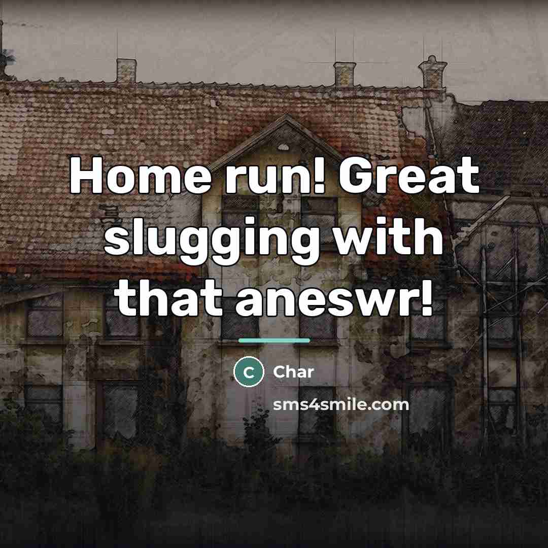 “Home run! Great slugging with that aneswr!…” quote by Char