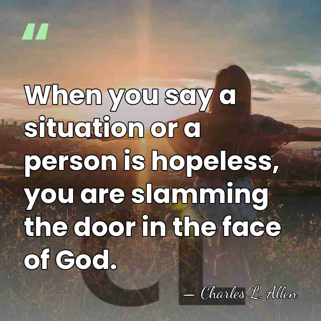 When you say a situation or a person is hopeless, you are&hellip; - Charles L. Allen