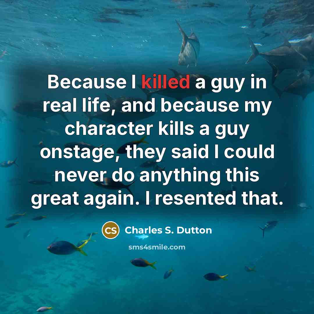 “Because I killed a guy in real life, and because…” quote by Charles S. Dutton