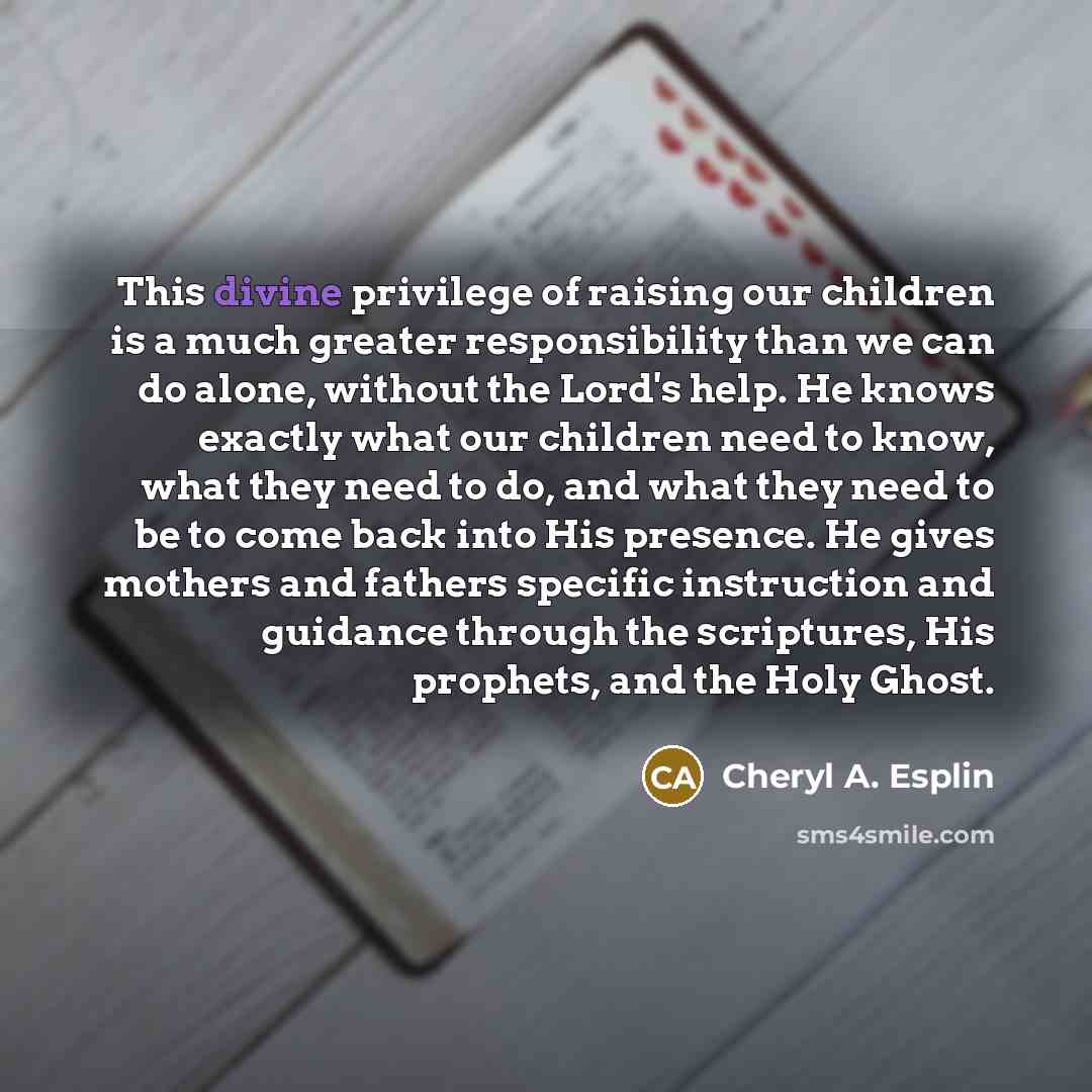 “This divine privilege of raising our children is a much…” quote by Cheryl A. Esplin