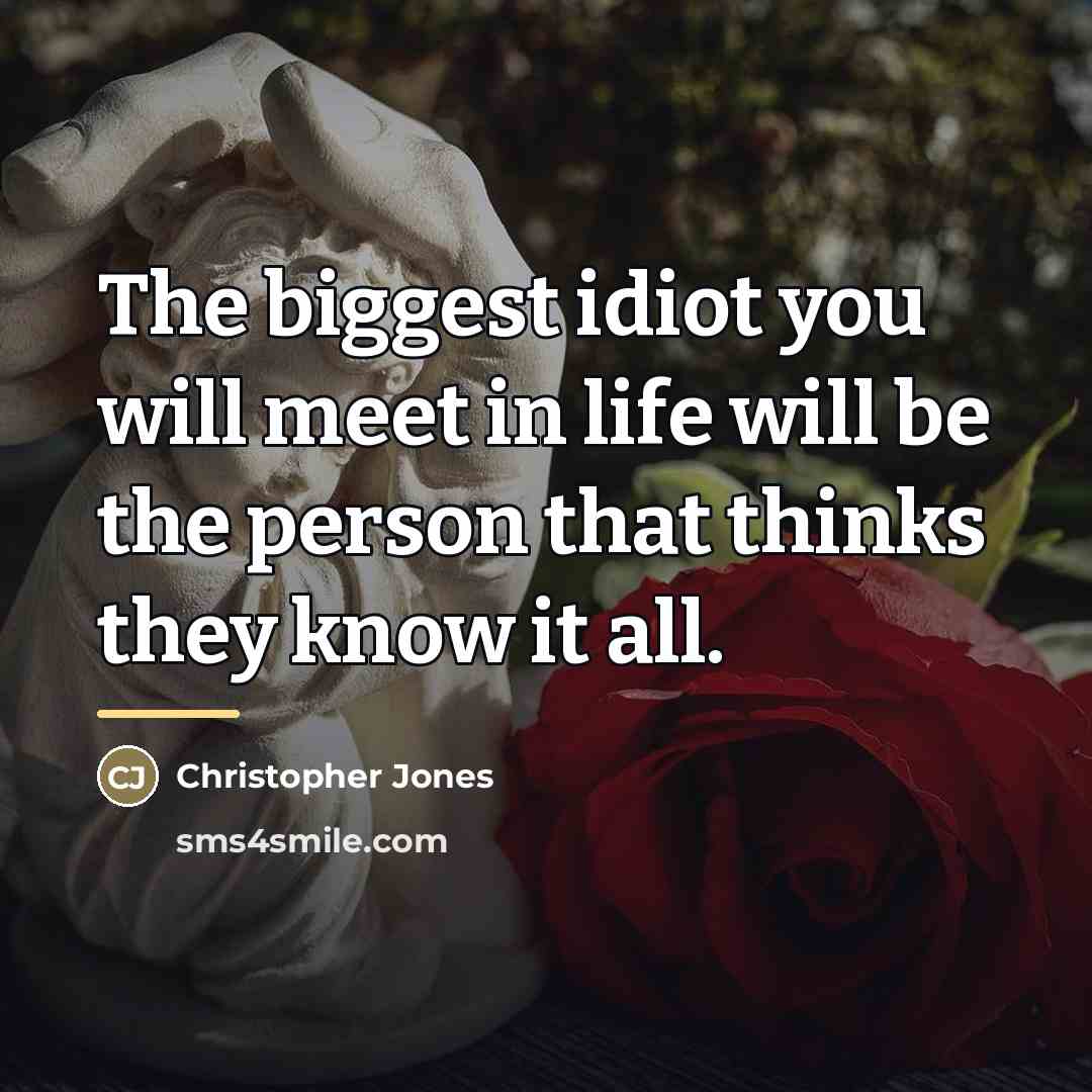 “The biggest idiot you will meet in life will be…” quote by Christopher Jones